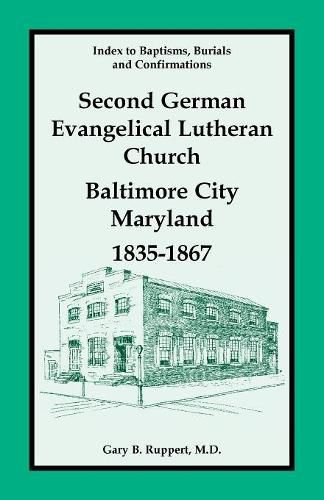 Cover image for Index to Baptisms, Burials and Confirmations, Second German Evangelical Lutheran Church, Baltimore City, Maryland, 1835-1867