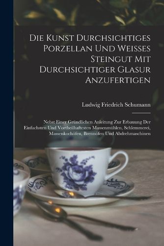Cover image for Die Kunst durchsichtiges Porzellan und weisses Steingut mit durchsichtiger Glasur anzufertigen