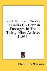 Cover image for Tract Number Ninety: Remarks on Certain Passages in the Thirty-Nine Articles (1865)