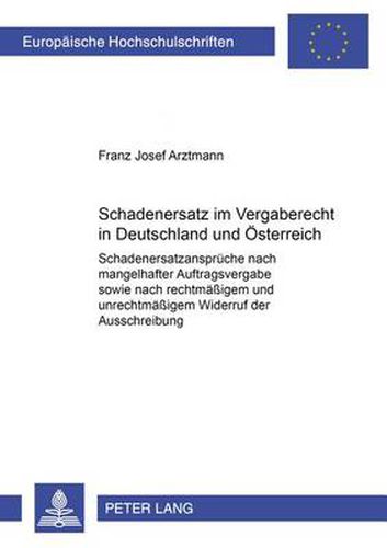 Cover image for Schadenersatz Im Vergaberecht in Deutschland Und Oesterreich: Schadenersatzansprueche Nach Mangelhafter Auftragsvergabe Sowie Nach Rechtmaessigem Und Unrechtmaessigem Widerruf Der Ausschreibung