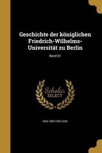 Geschichte Der Koniglichen Friedrich-Wilhelms-Universitat Zu Berlin; Band 01