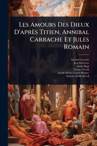 Cover image for Les Amours Des Dieux D'apres Titien, Annibal Carrache Et Jules Romain