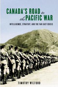 Cover image for Canada's Road to the Pacific War: Intelligence, Strategy, and the Far East Crisis