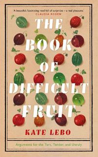 Cover image for The Book of Difficult Fruit: Arguments for the Tart, Tender, and Unruly