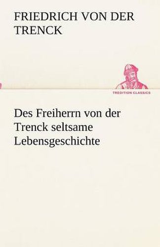 Cover image for Des Freiherrn von der Trenck seltsame Lebensgeschichte