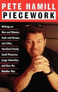 Cover image for Piecework: Writings on Men & Women, Fools & Heroes, Lost Cities, Vanished Friends..