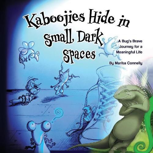 Kaboojies Hide in Small, Dark Spaces: A Bug's Brave Journey for a Meaningful Life