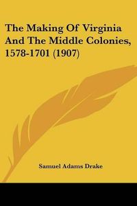 Cover image for The Making of Virginia and the Middle Colonies, 1578-1701 (1907)