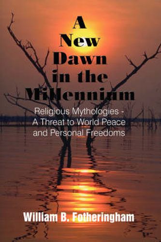 Cover image for A New Dawn in the Millennium: Religious Mythologies - A Threat to World Peace and Personal Freedoms