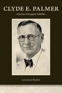 Cover image for Clyde E. Palmer: Arkansas Newspaper Publisher