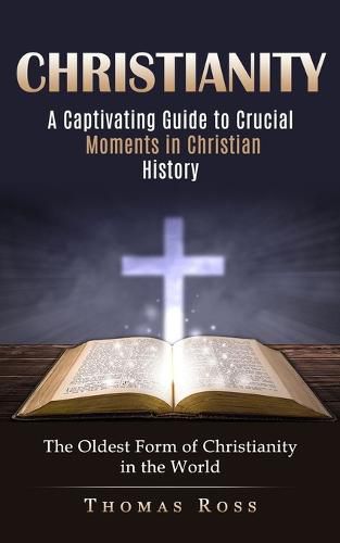 Cover image for Christianity: A Captivating Guide to Crucial Moments in Christian History (The Oldest Form of Christianity in the World)