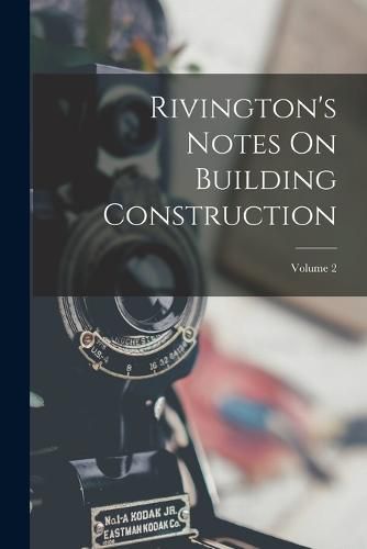 Cover image for Rivington's Notes On Building Construction; Volume 2