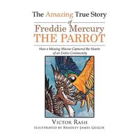 Cover image for The Amazing True Story of Freddie Mercury The Parrot: How a Missing Macaw Captured the Hearts of an Entire Community