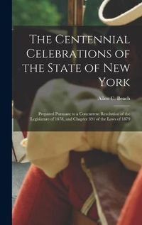 Cover image for The Centennial Celebrations of the State of New York: Prepared Pursuant to a Concurrent Resolution of the Legislature of 1878, and Chapter 391 of the Laws of 1879