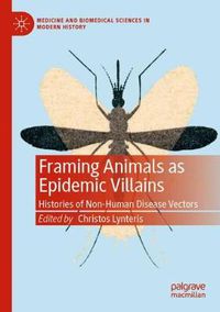 Cover image for Framing Animals as Epidemic Villains: Histories of Non-Human Disease Vectors
