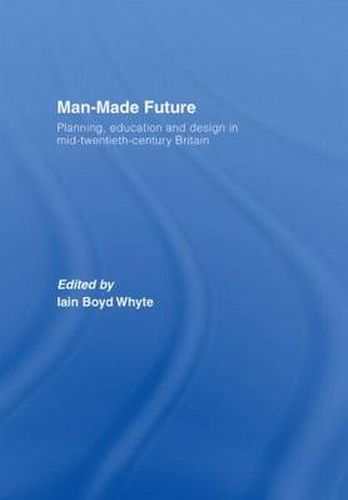 Cover image for Man-Made Future: Planning, Education and Design in Mid-20th Century Britain
