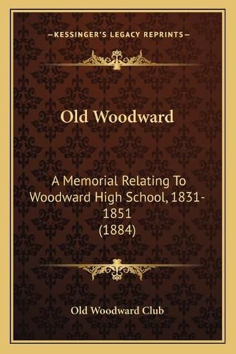 Cover image for Old Woodward: A Memorial Relating to Woodward High School, 1831-1851 (1884)