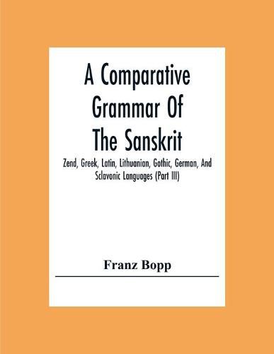 Cover image for A Comparative Grammar Of The Sanskrit, Zend, Greek, Latin, Lithuanian, Gothic, German, And Sclavonic Languages (Part Iii)