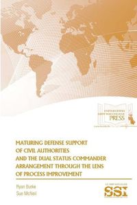 Cover image for Maturing Defense Support of Civil Authorities and the Dual Status Commander Arrangement Through the Lens of Process Improvement