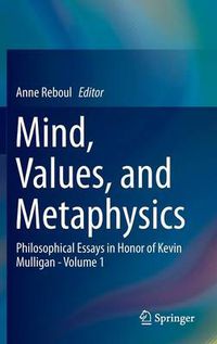 Cover image for Mind, Values, and Metaphysics: Philosophical Essays in Honor of Kevin Mulligan - Volume 1