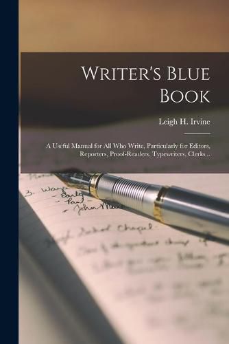 Cover image for Writer's Blue Book; a Useful Manual for All Who Write, Particularly for Editors, Reporters, Proof-readers, Typewriters, Clerks ..