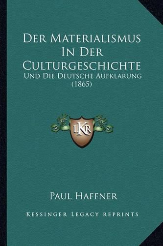 Der Materialismus in Der Culturgeschichte: Und Die Deutsche Aufklarung (1865)