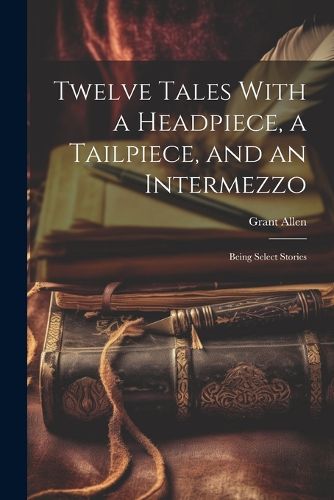 Cover image for Twelve Tales With a Headpiece, a Tailpiece, and an Intermezzo