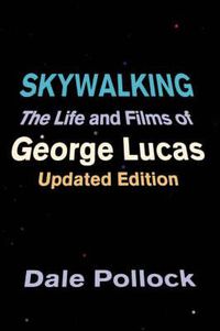 Cover image for Skywalking: The Life and Films of George Lucas