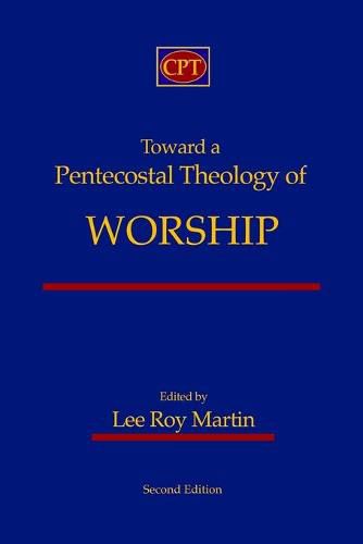 Toward a Pentecostal Theology of Worship: Second Edition