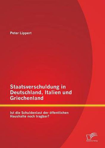 Cover image for Staatsverschuldung in Deutschland, Italien und Griechenland: Ist die Schuldenlast der oeffentlichen Haushalte noch tragbar?