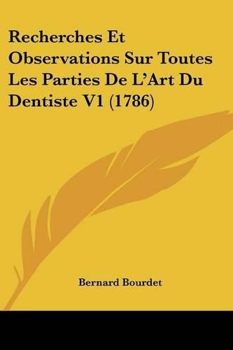 Recherches Et Observations Sur Toutes Les Parties de L'Art Du Dentiste V1 (1786)