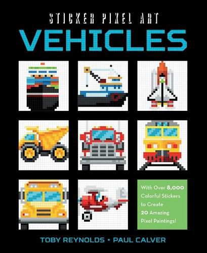 Cover image for Sticker Pixel Art: Vehicles: With Over 8,000 Colorful Stickers to Create 20 Amazing Pixel Paintings!