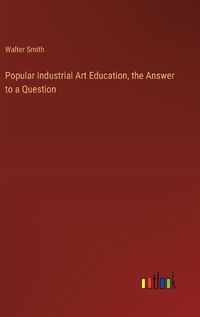 Cover image for Popular Industrial Art Education, the Answer to a Question