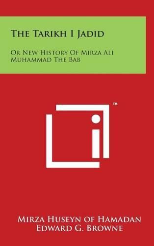 The Tarikh I Jadid: Or New History Of Mirza Ali Muhammad The Bab