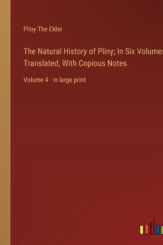 Cover image for The Natural History of Pliny; In Six Volumes, Translated, With Copious Notes