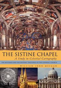 Cover image for The Sistine Chapel: A Study in Celestial Cartography: The Mysteries and the Esoteric Teachings of the Catholic Church