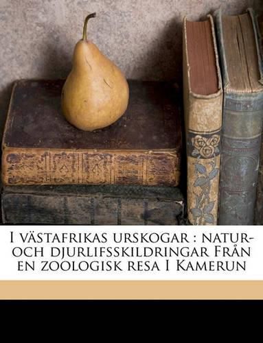 Cover image for I Vstafrikas Urskogar: Natur- Och Djurlifsskildringar Frn En Zoologisk Resa I Kamerun