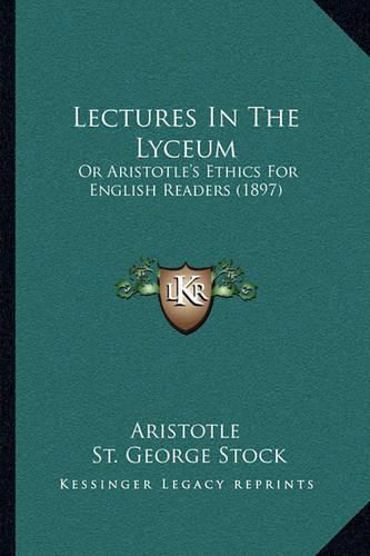 Lectures in the Lyceum: Or Aristotle's Ethics for English Readers (1897)