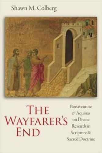 Cover image for The Wayfarer's End: Bonaventure and Aquinas on Divine Rewards in Scripture and Sacred Doctrine