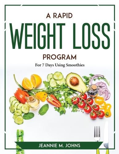 Cover image for A Rapid Weight Loss Program: For 7 Days Using Smoothies