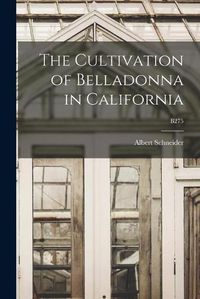 Cover image for The Cultivation of Belladonna in California; B275
