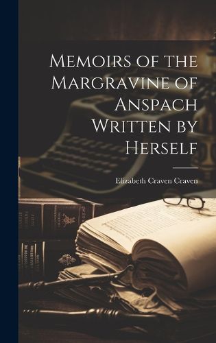 Cover image for Memoirs of the Margravine of Anspach Written by Herself