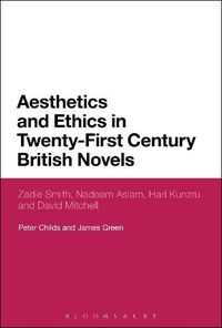 Cover image for Aesthetics and Ethics in Twenty-First Century British Novels: Zadie Smith, Nadeem Aslam, Hari Kunzru and David Mitchell