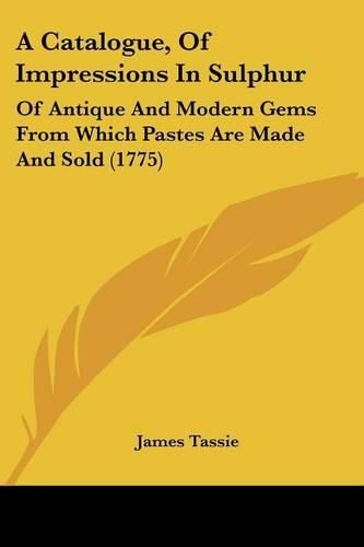 A Catalogue, of Impressions in Sulphur: Of Antique and Modern Gems from Which Pastes Are Made and Sold (1775)