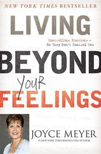 Cover image for Living Beyond Your Feelings: Controlling Emotions So They Don't Control You