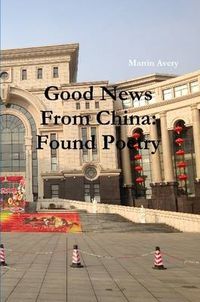 Cover image for Good News from China: Found Poetry