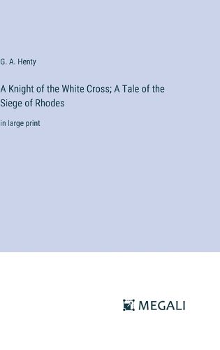 Cover image for A Knight of the White Cross; A Tale of the Siege of Rhodes