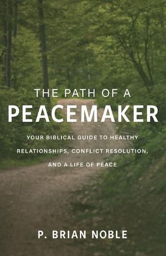 Cover image for The Path of a Peacemaker: Your Biblical Guide to Healthy Relationships, Conflict Resolution, and a Life of Peace