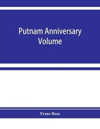 Cover image for Putnam anniversary volume; anthropological essays presented to Frederic Ward Putnam in honor of his seventieth birthday, April 16, 1909