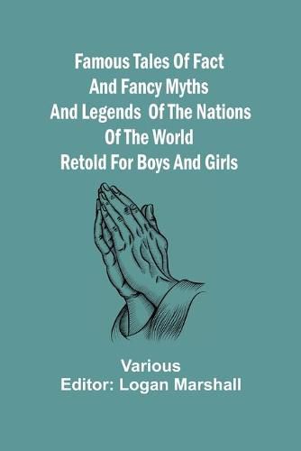 Cover image for Famous Tales of Fact and Fancy Myths and Legends of the Nations of the World Retold for Boys and Girls